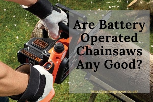 Are Battery Operated Chainsaws Any Good