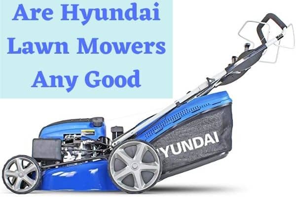 Are Hyundai Lawn Mowers Any Good